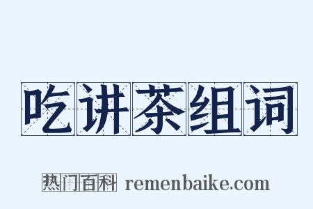 吃讲茶组词是什么意思的图片